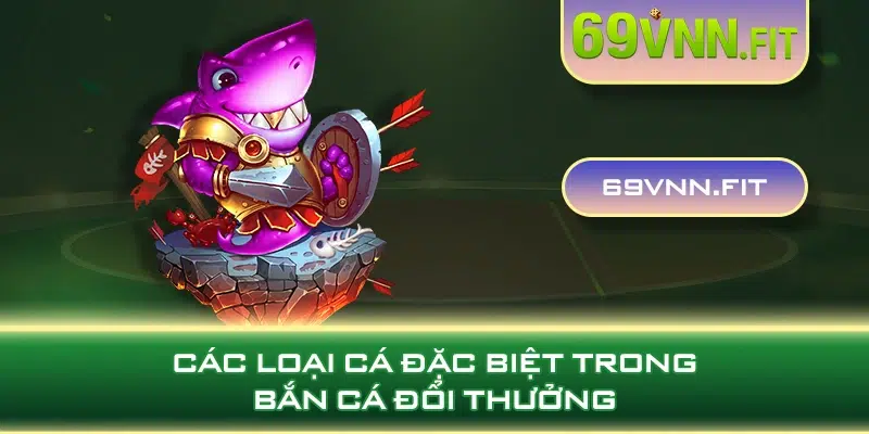 Các loại cá đặc biệt trong bắn cá đổi thưởng